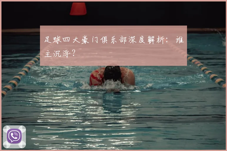 足球四大豪门俱乐部深度解析：谁主沉浮？
