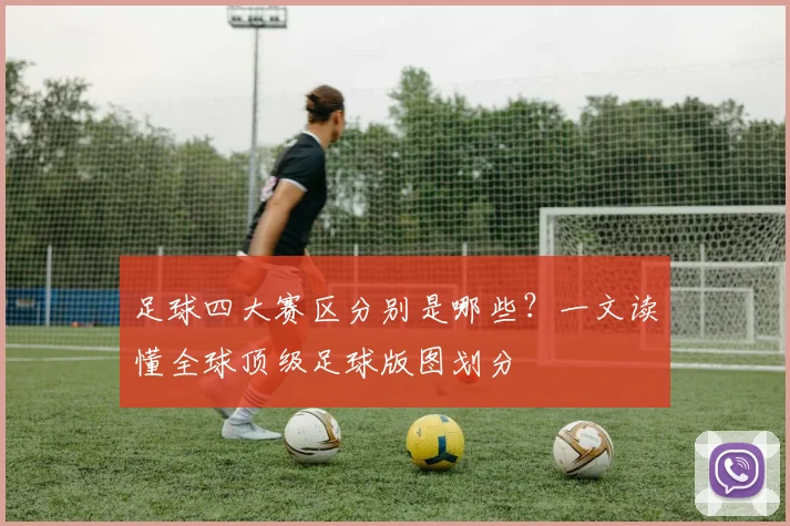 足球四大赛区分别是哪些?一文读懂全球顶级足球版图划分
